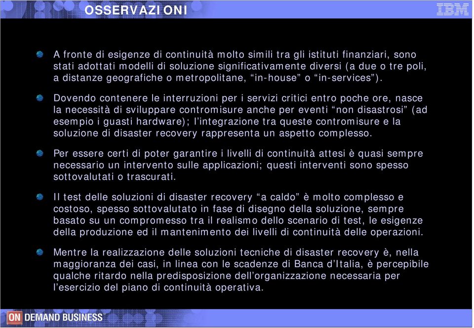 Dovendo contenere le interruzioni per i servizi critici entro poche ore, nasce la necessità di sviluppare contromisure anche per eventi non disastrosi (ad esempio i guasti hardware); l integrazione