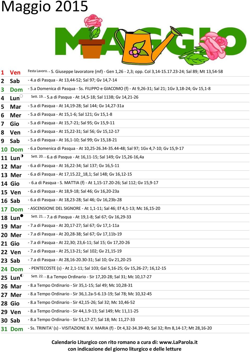 a di Pasqua - At 14,19-28; Sal 144; Gv 14,27-31a 6 Mer - 5.a di Pasqua - At 15,1-6; Sal 121; Gv 15,1-8 7 Gio - 5.a di Pasqua - At 15,7-21; Sal 95; Gv 15,9-11 8 Ven - 5.