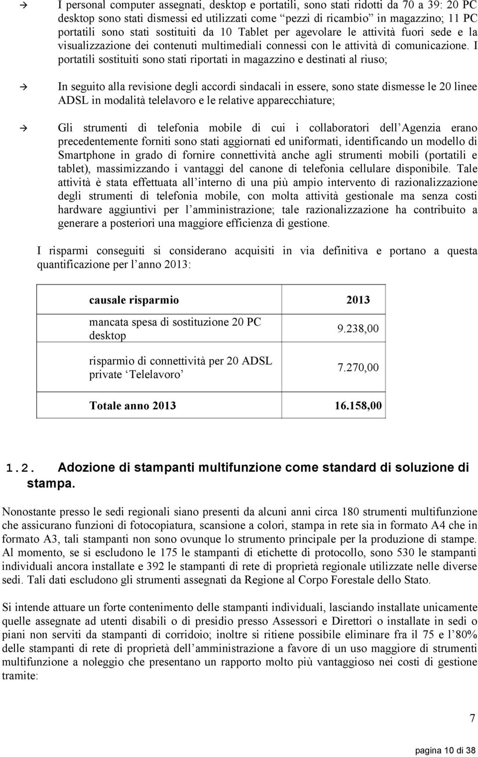 I prtatili sstituiti sn stati riprtati in magazzin e destinati al rius; In seguit alla revisine degli accrdi sindacali in essere, sn state dismesse le 20 linee ADSL in mdalità telelavr e le relative