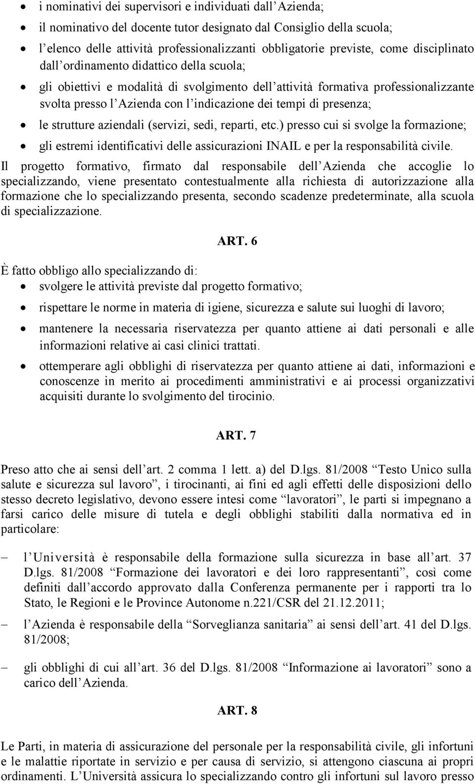 presenza; le strutture aziendali (servizi, sedi, reparti, etc.) presso cui si svolge la formazione; gli estremi identificativi delle assicurazioni INAIL e per la responsabilità civile.