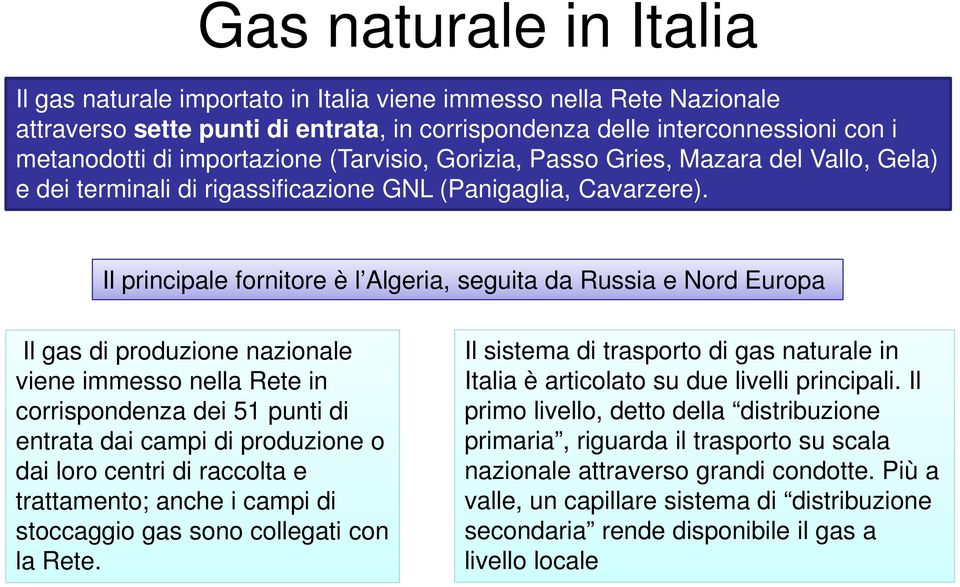 Il principale fornitore è l Algeria, seguita da Russia e Nord Europa Il gas di produzione nazionale viene immesso nella Rete in corrispondenza dei 51 punti di entrata dai campi di produzione o dai