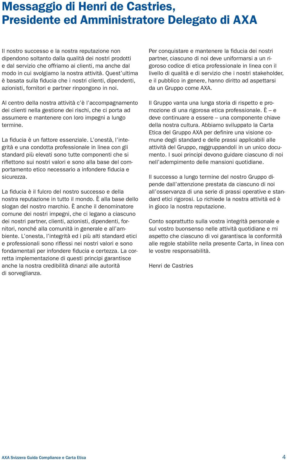 Al centro della nostra attività c è l accompagnamento dei clienti nella gestione dei rischi, che ci porta ad assumere e mantenere con loro impegni a lungo termine. La fiducia è un fattore essenziale.