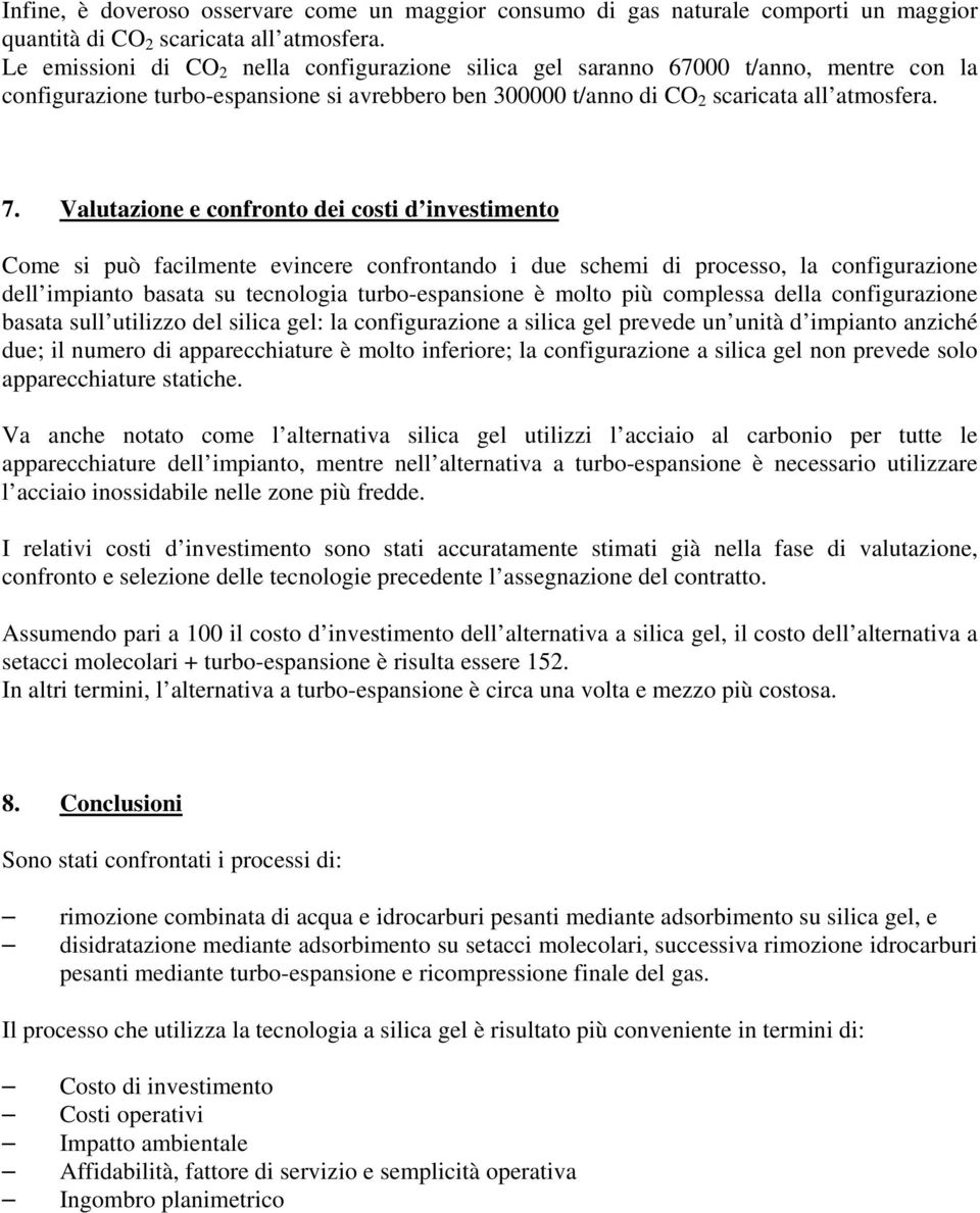 Valutazione e confronto dei costi d investimento Come si può facilmente evincere confrontando i due schemi di processo, la configurazione dell impianto basata su tecnologia turbo-espansione è molto