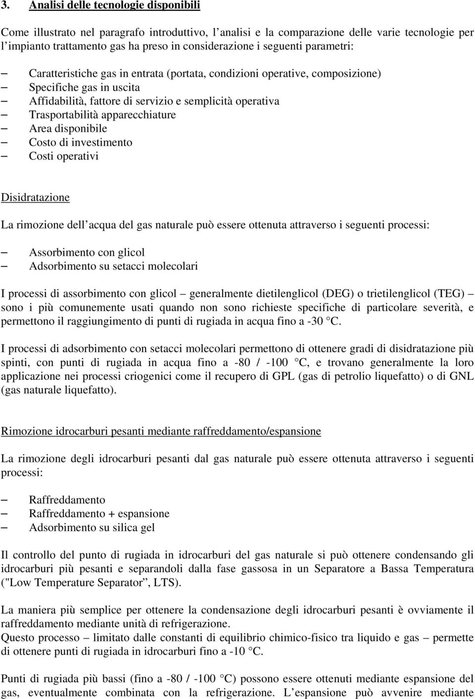 apparecchiature Area disponibile Costo di investimento Costi operativi Disidratazione La rimozione dell acqua del gas naturale può essere ottenuta attraverso i seguenti processi: Assorbimento con