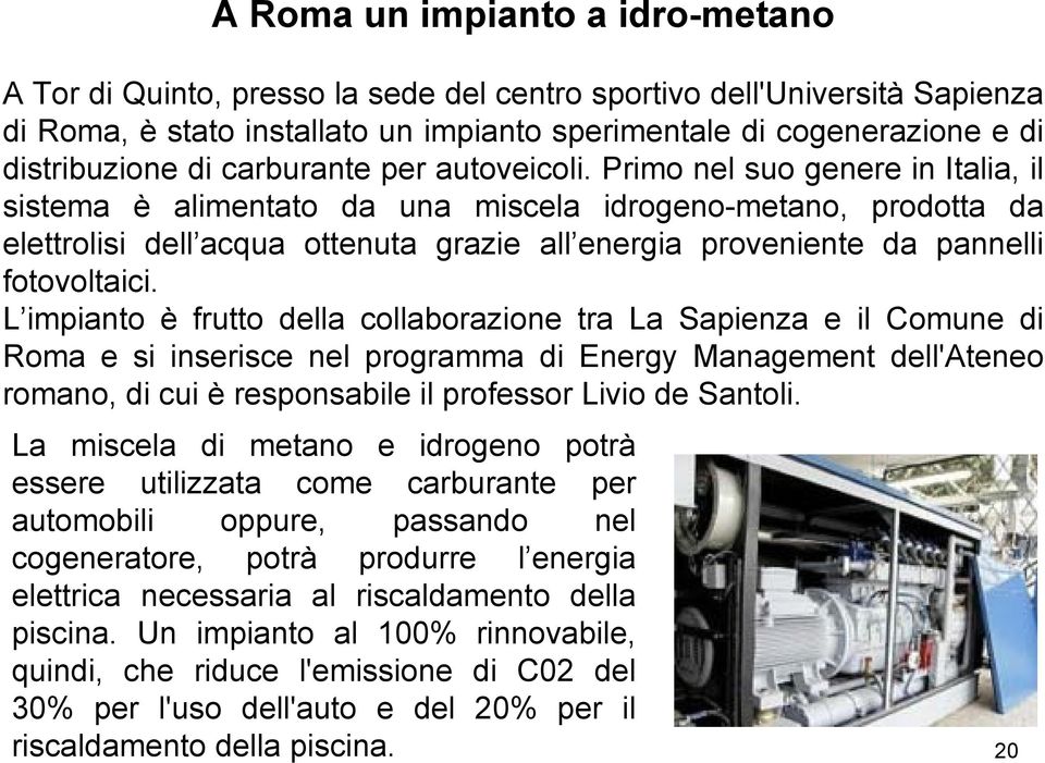 Primo nel suo genere in Italia, il sistema è alimentato da una miscela idrogeno-metano, prodotta da elettrolisi dell acqua ottenuta grazie all energia proveniente da pannelli fotovoltaici.