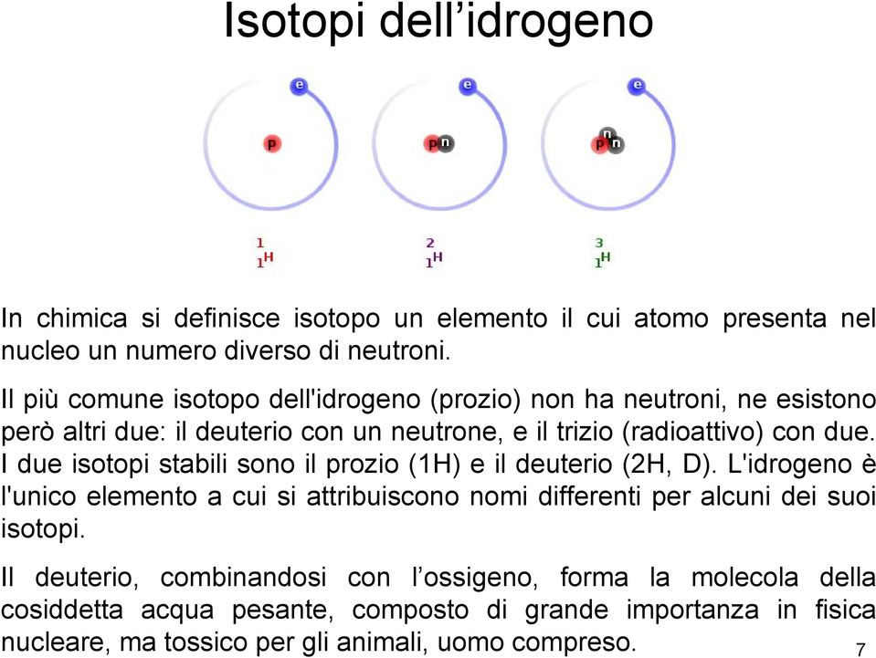 I due isotopi stabili sono il prozio (1H) e il deuterio (2H, D).