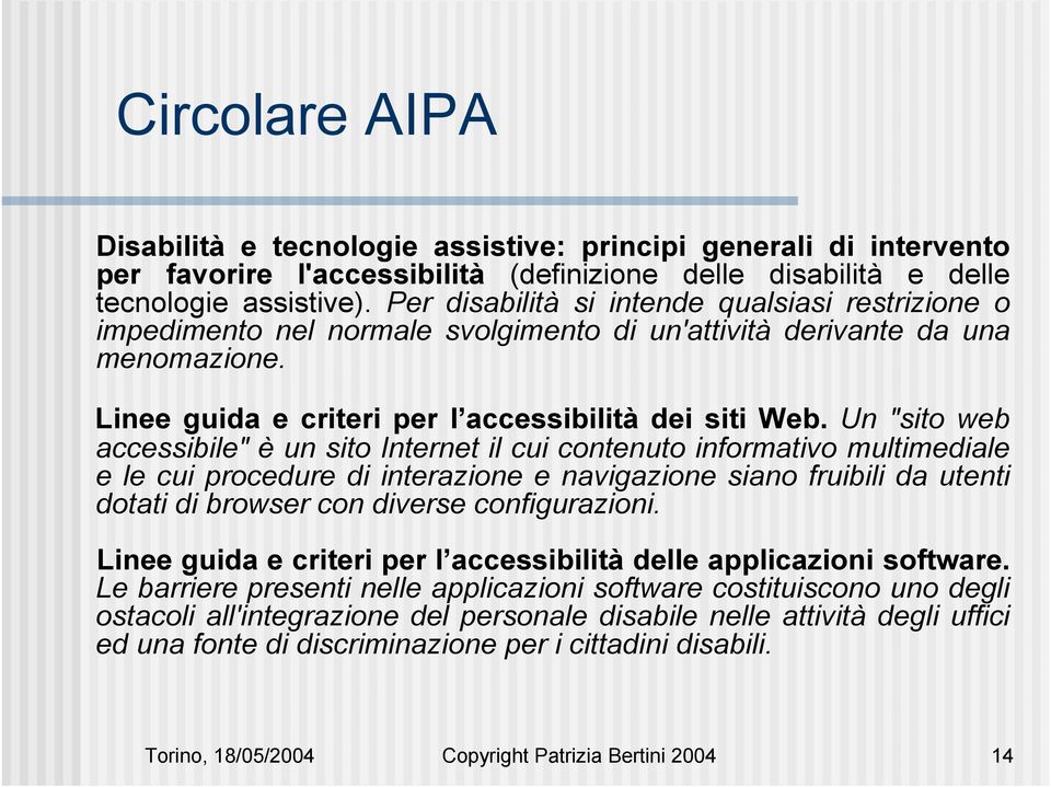 Un "sito web accessibile" è un sito Internet il cui contenuto informativo multimediale e le cui procedure di interazione e navigazione siano fruibili da utenti dotati di browser con diverse