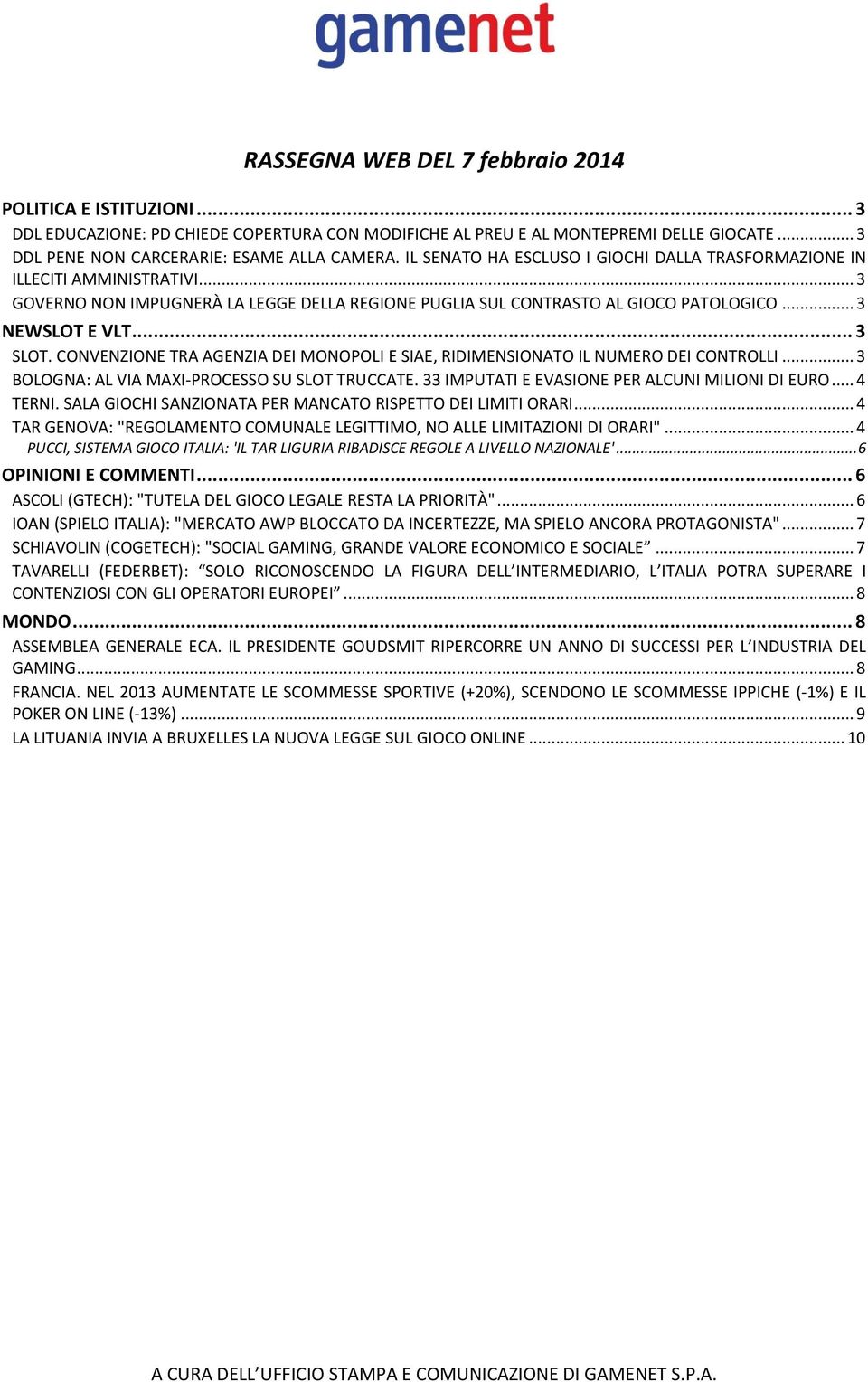 CONVENZIONE TRA AGENZIA DEI MONOPOLI E SIAE, RIDIMENSIONATO IL NUMERO DEI CONTROLLI... 3 BOLOGNA: AL VIA MAXI-PROCESSO SU SLOT TRUCCATE. 33 IMPUTATI E EVASIONE PER ALCUNI MILIONI DI EURO... 4 TERNI.