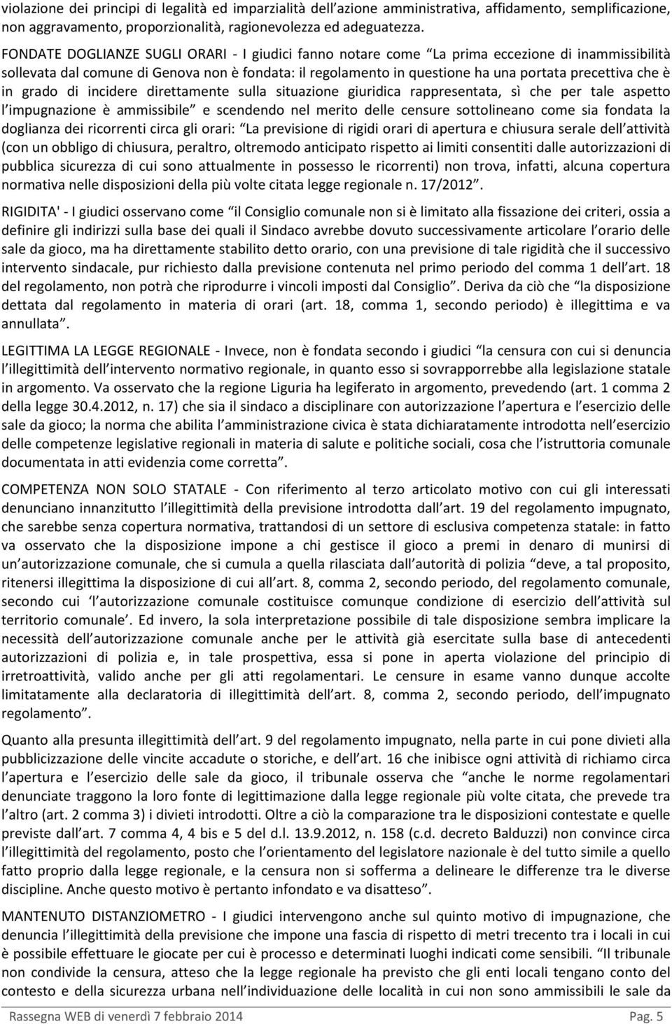 che è in grado di incidere direttamente sulla situazione giuridica rappresentata, sì che per tale aspetto l impugnazione è ammissibile e scendendo nel merito delle censure sottolineano come sia