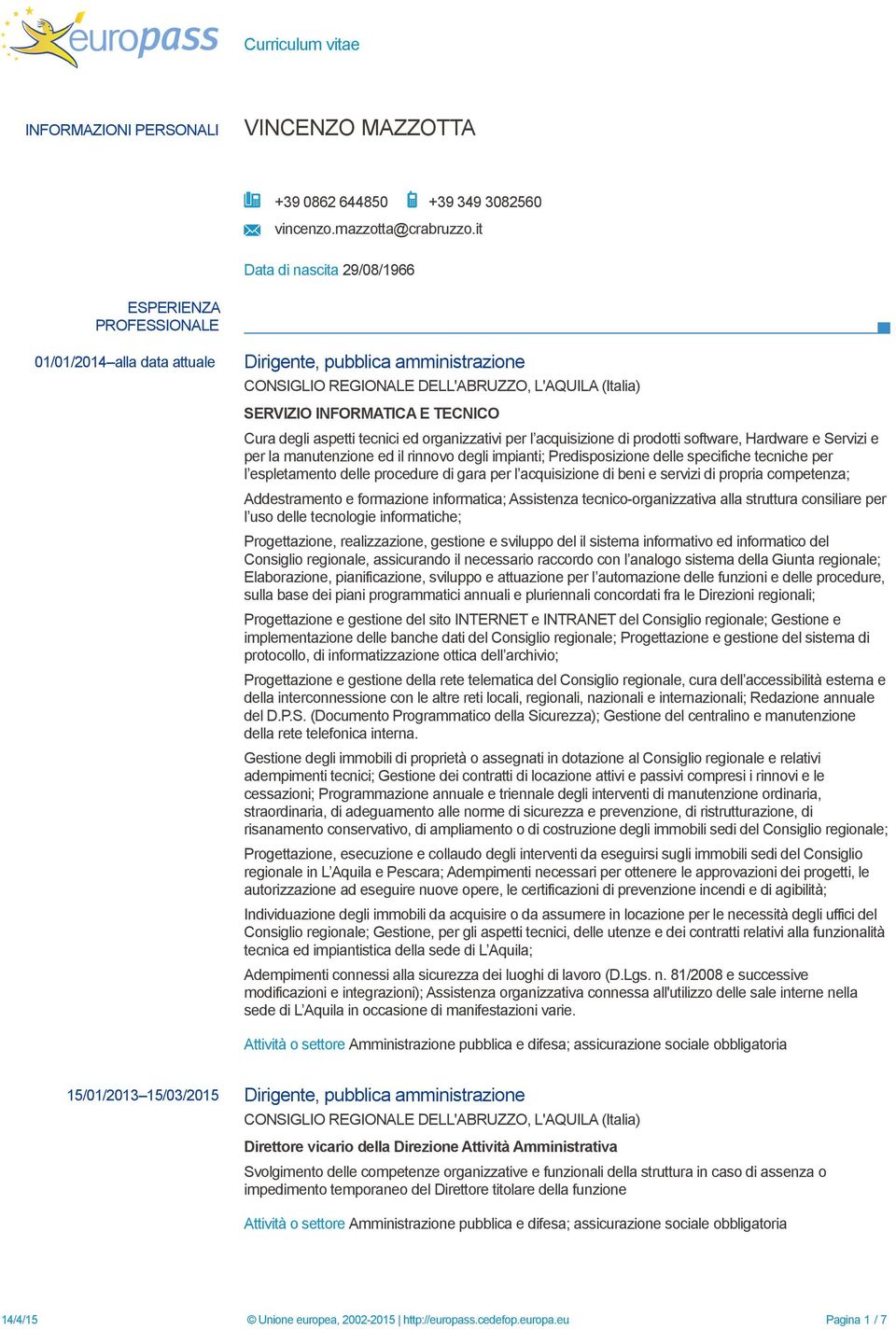 TECNICO Cura degli aspetti tecnici ed organizzativi per l acquisizione di prodotti software, Hardware e Servizi e per la manutenzione ed il rinnovo degli impianti; Predisposizione delle specifiche