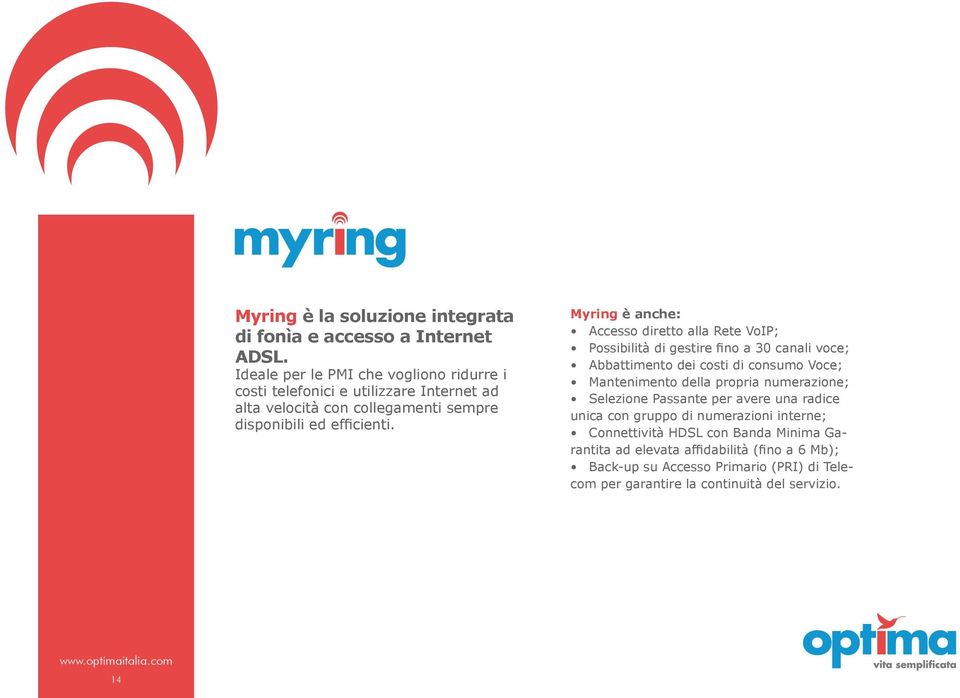 Myring è anche: Accesso diretto alla Rete VoIP; Possibilità di gestire fino a 30 canali voce; Abbattimento dei costi di consumo Voce; Mantenimento della propria