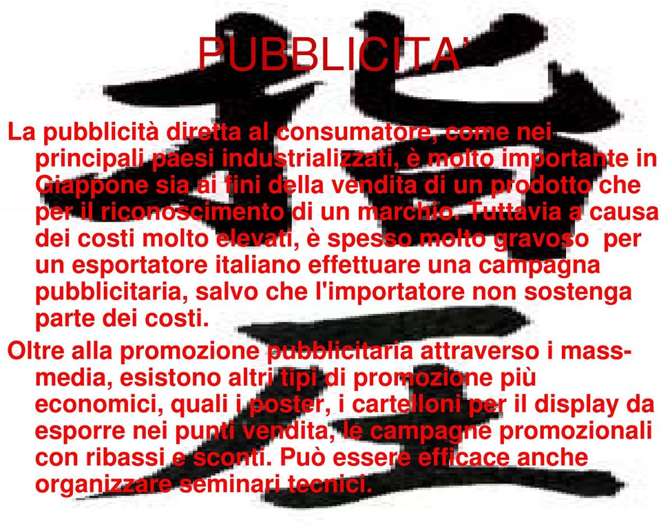 Tuttavia a causa dei costi molto elevati, è spesso molto gravoso per un esportatore italiano effettuare una campagna pubblicitaria, salvo che l'importatore non sostenga