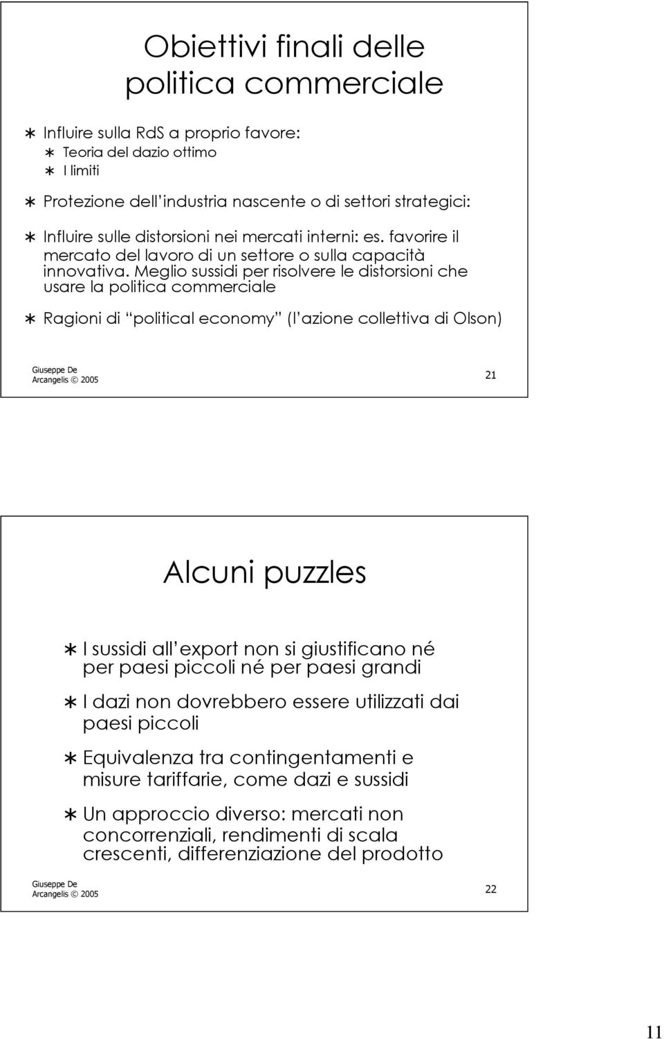 Meglio sussidi per risolvere le distorsioni che usare la politica commerciale Ragioni di political economy (l azione collettiva di Olson) Arcangelis 2005 21 Alcuni puzzles I sussidi all export non si