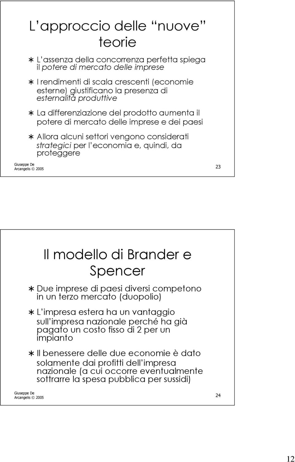 proteggere Arcangelis 2005 23 Il modello di Brander e Spencer Due imprese di paesi diversi competono in un terzo mercato (duopolio) L impresa estera ha un vantaggio sull impresa nazionale perché ha