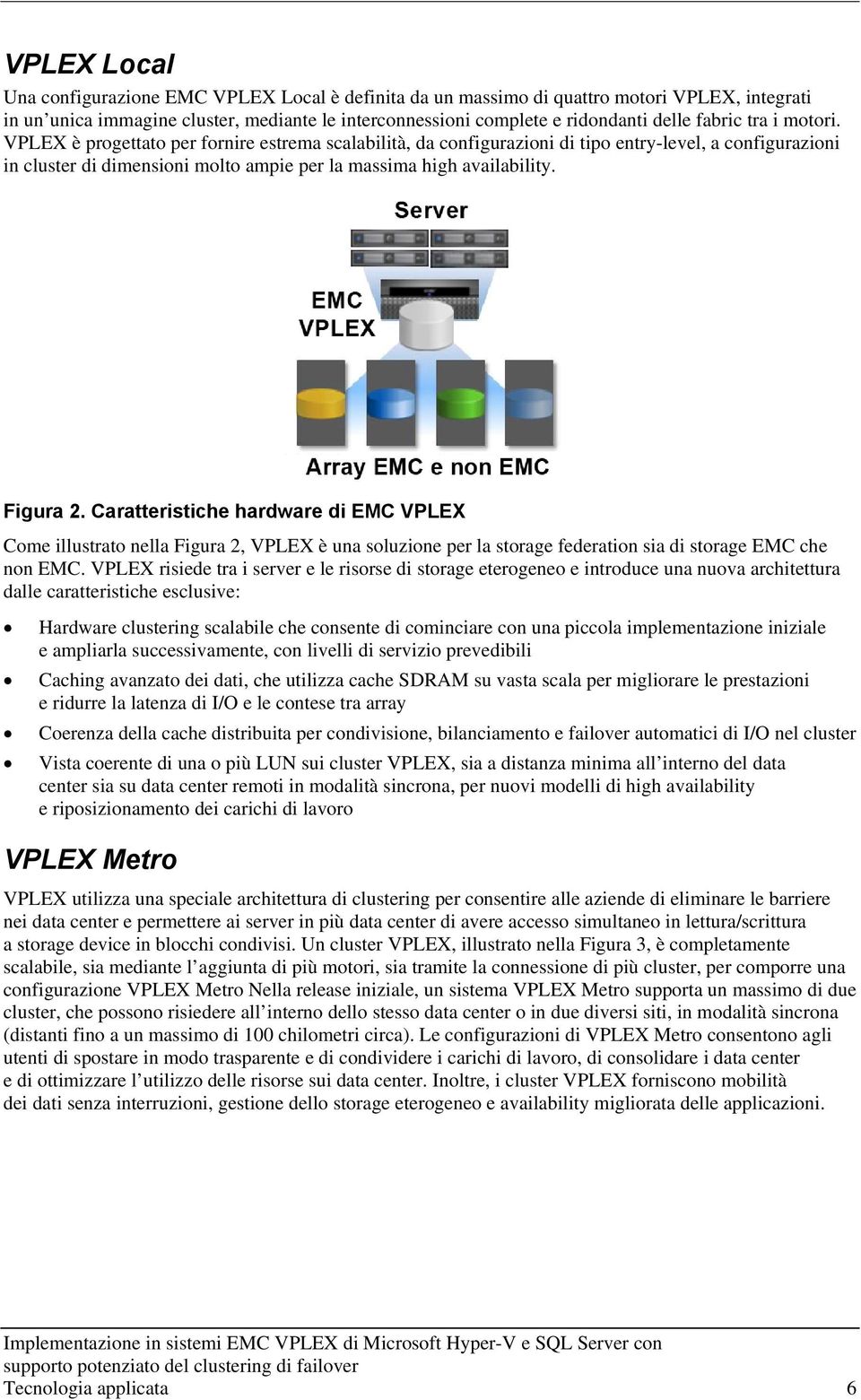 Figura 2. Caratteristiche hardware di EMC VPLEX Come illustrato nella Figura 2, VPLEX è una soluzione per la storage federation sia di storage EMC che non EMC.