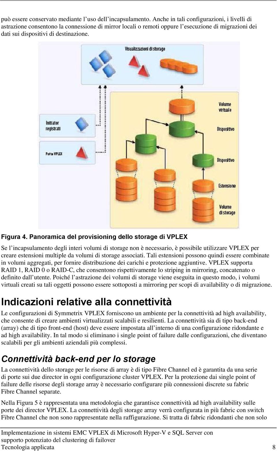 Panoramica del provisioning dello storage di VPLEX Se l incapsulamento degli interi volumi di storage non è necessario, è possibile utilizzare VPLEX per creare estensioni multiple da volumi di
