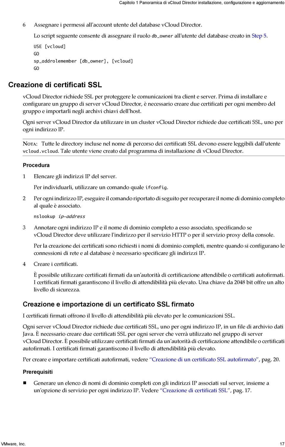 USE [vcloud] GO sp_addrolemember [db_owner], [vcloud] GO Creazione di certificati SSL vcloud Director richiede SSL per proteggere le comunicazioni tra client e server.