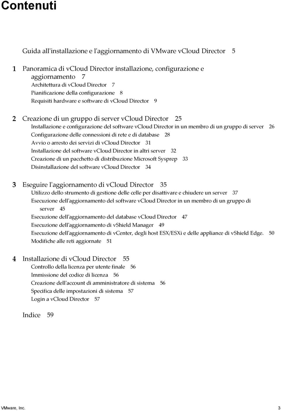 Director in un membro di un gruppo di server 26 Configurazione delle connessioni di rete e di database 28 Avvio o arresto dei servizi di vcloud Director 31 Installazione del software vcloud Director