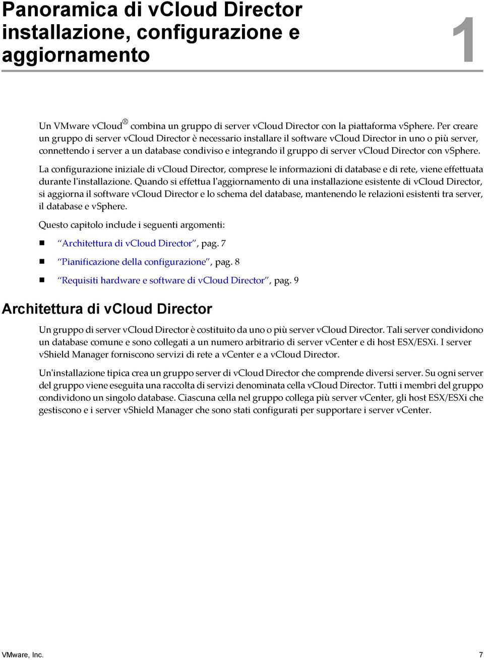 vcloud Director con vsphere. La configurazione iniziale di vcloud Director, comprese le informazioni di database e di rete, viene effettuata durante l'installazione.