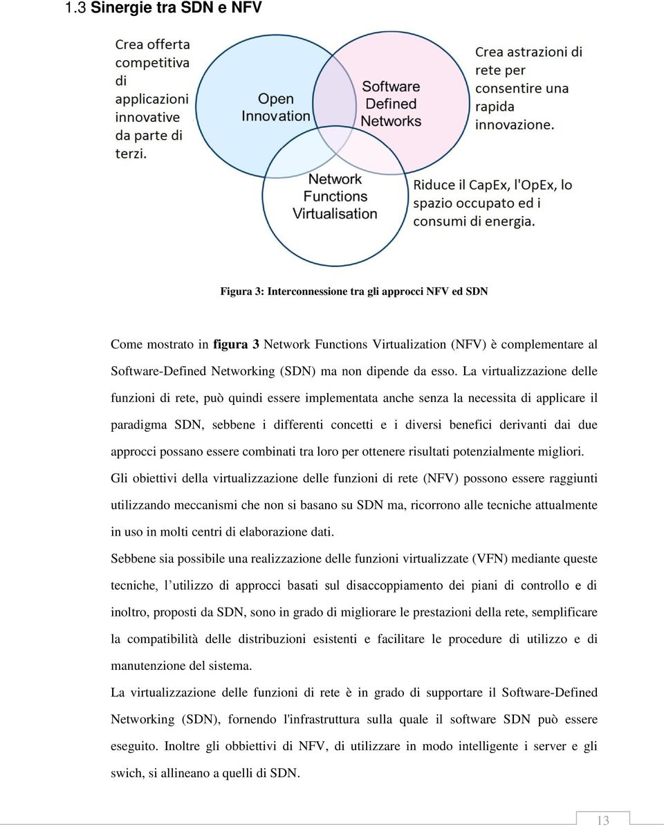 La virtualizzazione delle funzioni di rete, può quindi essere implementata anche senza la necessita di applicare il paradigma SDN, sebbene i differenti concetti e i diversi benefici derivanti dai due