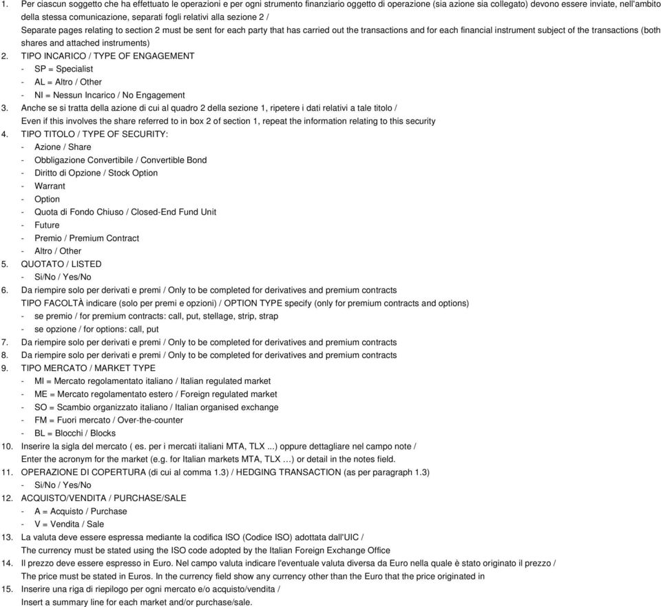 subject of the transactions (both shares and attached instruments) 2. TIPO INCARICO / TYPE OF ENGAGEMENT - SP = Specialist - AL = Altro / Other - NI = Nessun Incarico / No Engagement 3.