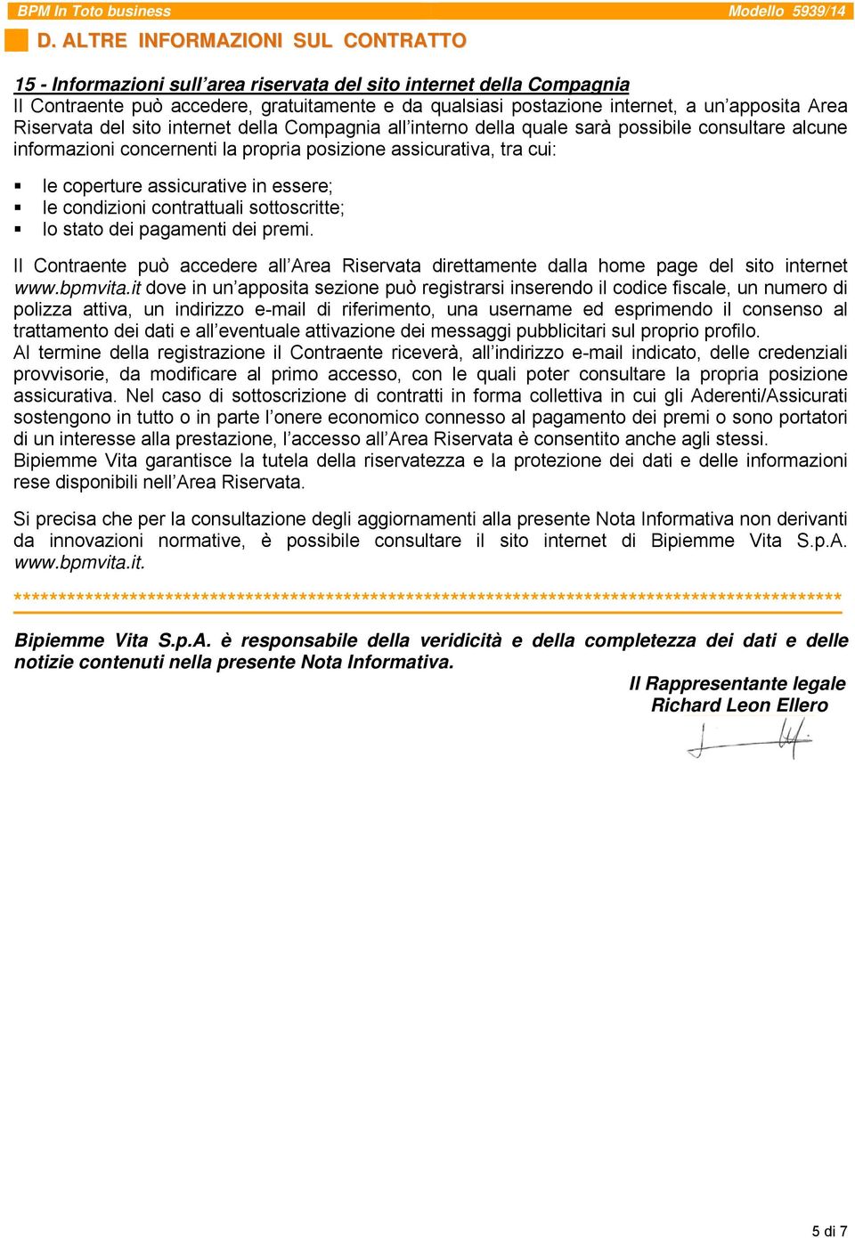 assicurative in essere; le condizioni contrattuali sottoscritte; lo stato dei pagamenti dei premi. Il Contraente può accedere all Area Riservata direttamente dalla home page del sito internet www.