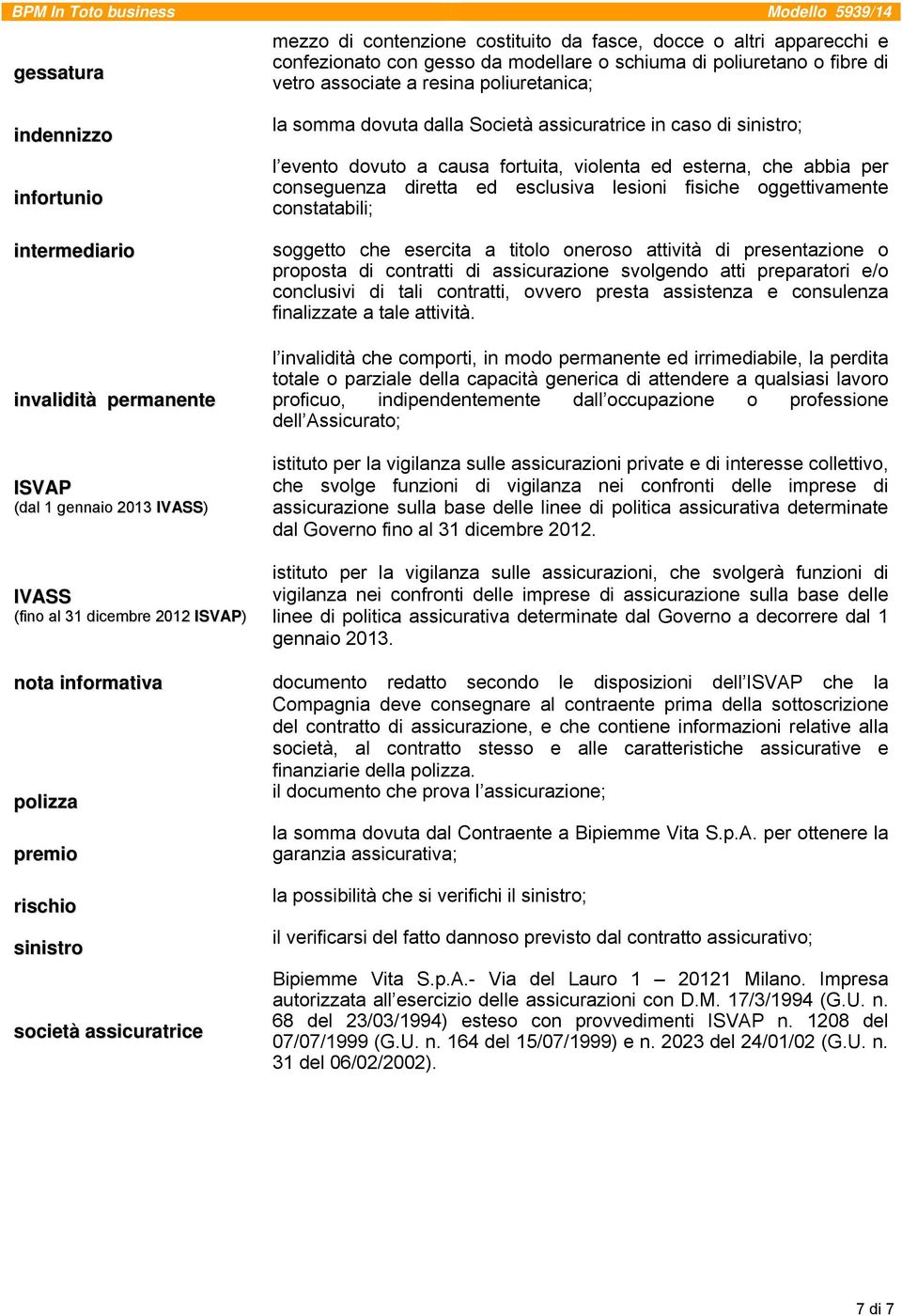 evento dovuto a causa fortuita, violenta ed esterna, che abbia per conseguenza diretta ed esclusiva lesioni fisiche oggettivamente constatabili; soggetto che esercita a titolo oneroso attività di