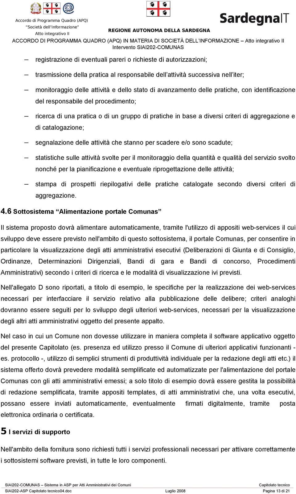 in base a diversi criteri di aggregazione e di catalogazione; segnalazione delle attività che stanno per scadere e/o sono scadute; statistiche sulle attività svolte per il monitoraggio della quantità