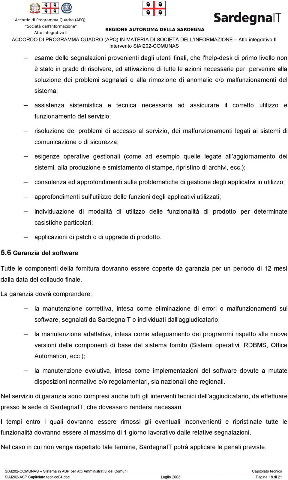 necessaria ad assicurare il corretto utilizzo e funzionamento del servizio; risoluzione dei problemi di accesso al servizio, dei malfunzionamenti legati ai sistemi di comunicazione o di sicurezza;