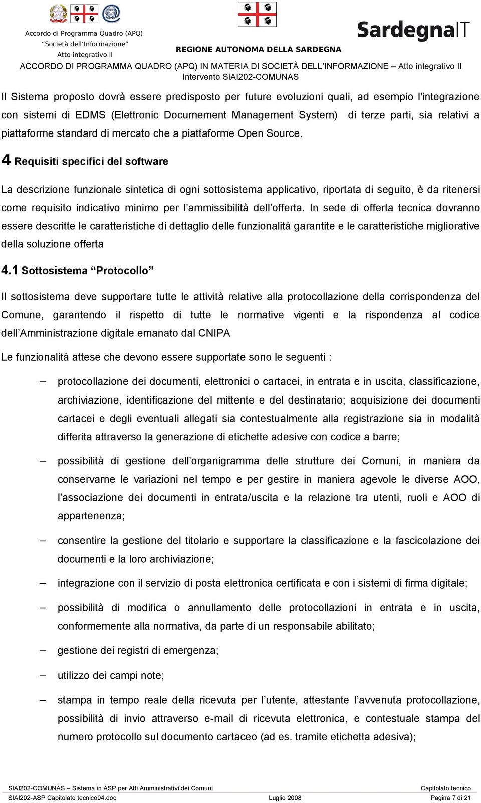 4 Requisiti specifici del software La descrizione funzionale sintetica di ogni sottosistema applicativo, riportata di seguito, è da ritenersi come requisito indicativo minimo per l ammissibilità dell