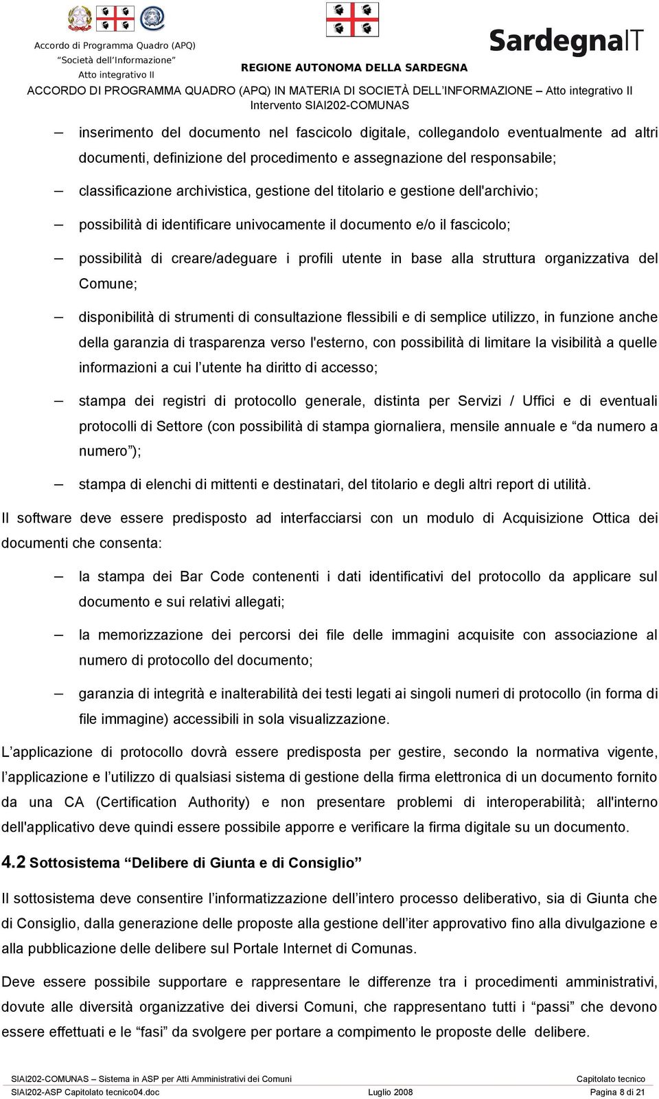 creare/adeguare i profili utente in base alla struttura organizzativa del Comune; disponibilità di strumenti di consultazione flessibili e di semplice utilizzo, in funzione anche della garanzia di