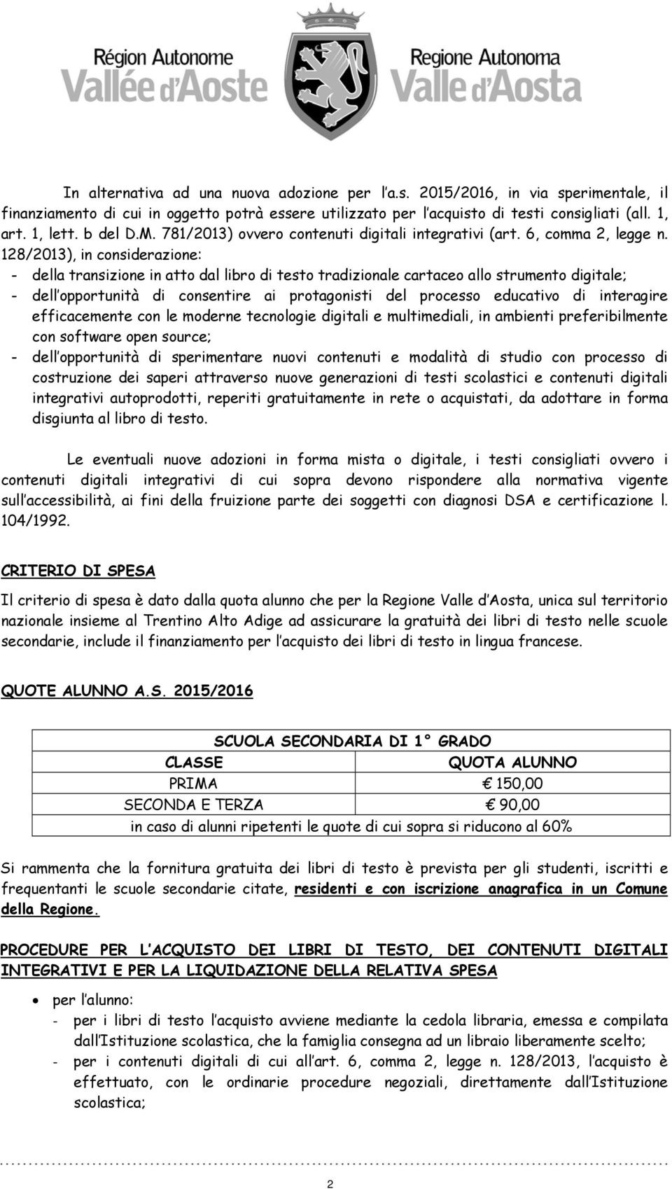 128/2013), in considerazione: - della transizione in atto dal libro di testo tradizionale cartaceo allo strumento digitale; - dell opportunità di consentire ai protagonisti del processo educativo di