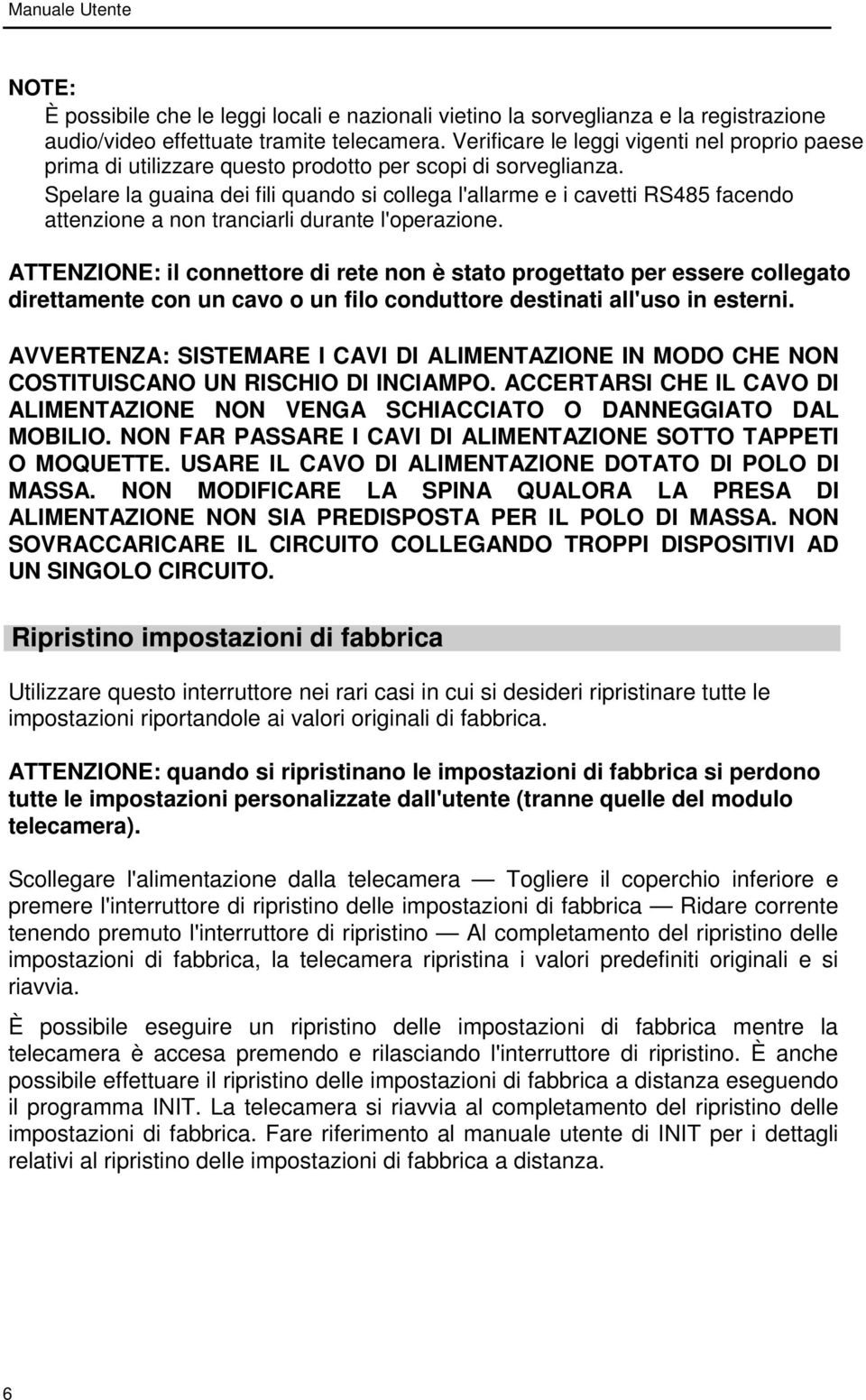 Spelare la guaina dei fili quando si collega l'allarme e i cavetti RS485 facendo attenzione a non tranciarli durante l'operazione.