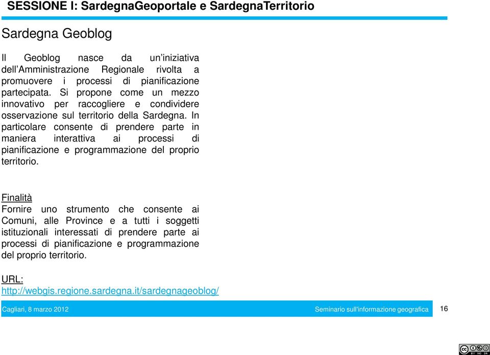 In particolare consente di prendere parte in maniera interattiva ai processi di pianificazione e programmazione del proprio territorio.