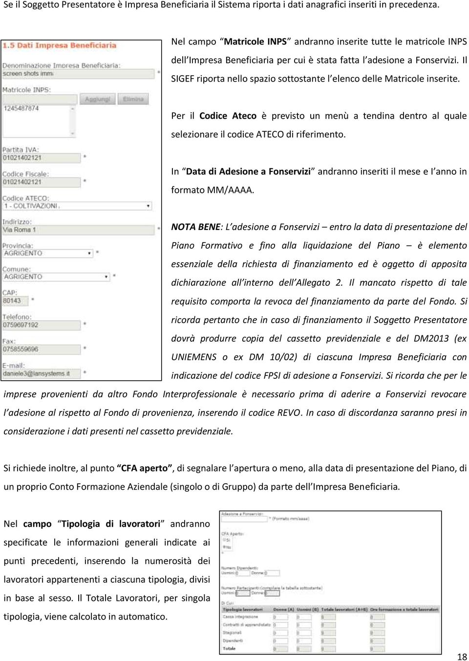 Il SIGEF riporta nello spazio sottostante l elenco delle Matricole inserite. Per il Codice Ateco è previsto un menù a tendina dentro al quale selezionare il codice ATECO di riferimento.