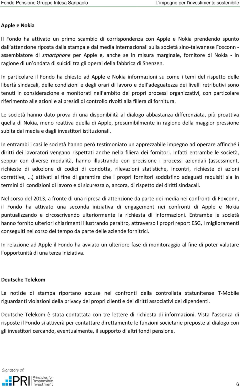 In particolare il Fondo ha chiesto ad Apple e Nokia informazioni su come i temi del rispetto delle libertà sindacali, delle condizioni e degli orari di lavoro e dell adeguatezza dei livelli