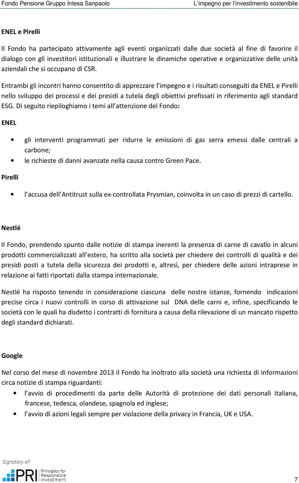 Entrambi gli incontri hanno consentito di apprezzare l impegno e i risultati conseguiti da ENEL e Pirelli nello sviluppo dei processi e dei presidi a tutela degli obiettivi prefissati in riferimento