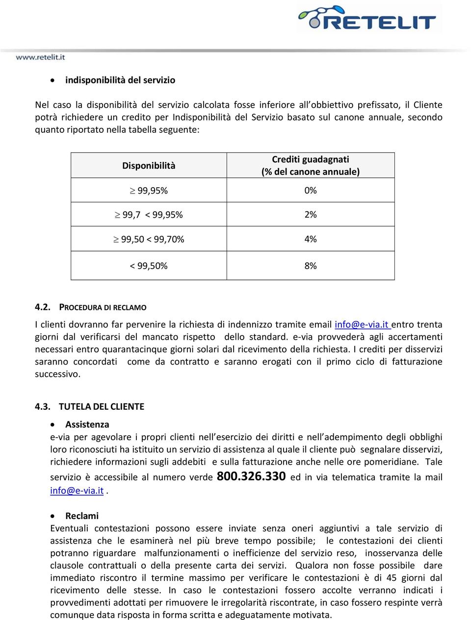 99,50 < 99,70% 4% < 99,50% 8% 4.2. PROCEDURA DI RECLAMO I clienti dovranno far pervenire la richiesta di indennizzo tramite email info@e via.