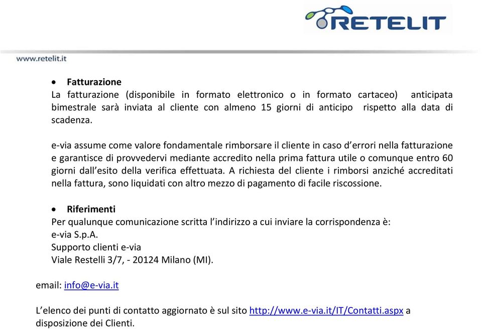 dall esito della verifica effettuata. A richiesta del cliente i rimborsi anziché accreditati nella fattura, sono liquidati con altro mezzo di pagamento di facile riscossione.