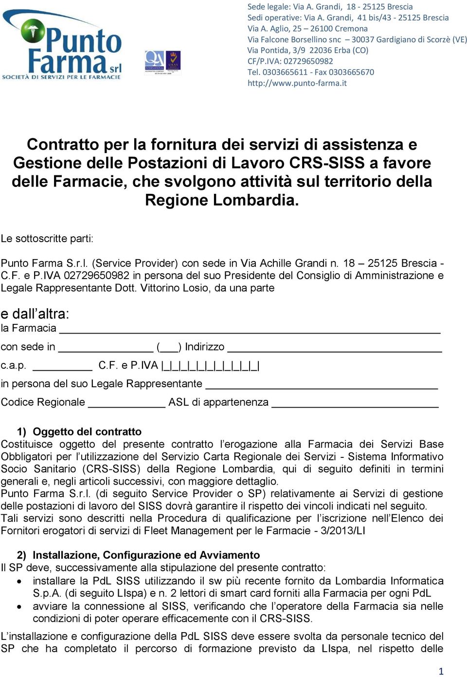 IVA 02729650982 in persona del suo Presidente del Consiglio di Amministrazione e Legale Rappresentante Dott. Vittorino Losio, da una parte e dall altra: la Farmacia con sede in ( ) Indirizzo c.a.p. C.F. e P.