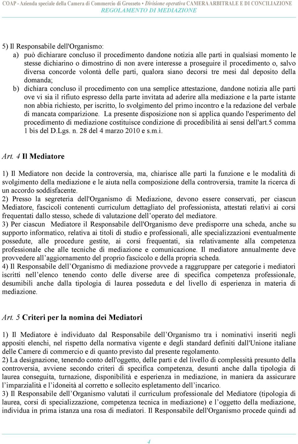 notizia alle parti ove vi sia il rifiuto espresso della parte invitata ad aderire alla mediazione e la parte istante non abbia richiesto, per iscritto, lo svolgimento del primo incontro e la