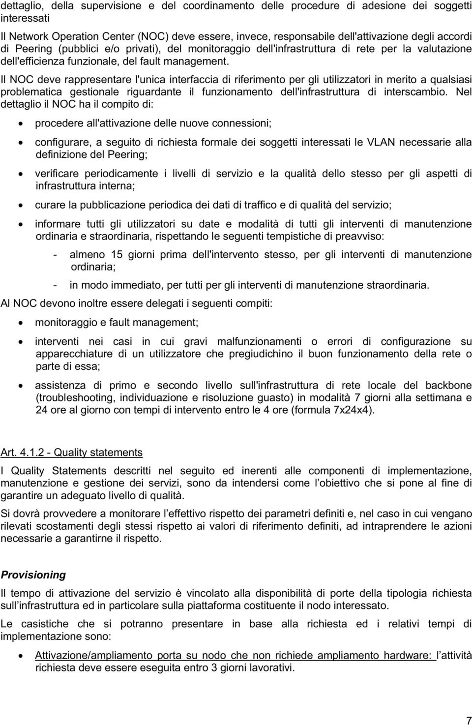 Il NOC deve rappresentare l'unica interfaccia di riferimento per gli utilizzatori in merito a qualsiasi problematica gestionale riguardante il funzionamento dell'infrastruttura di interscambio.