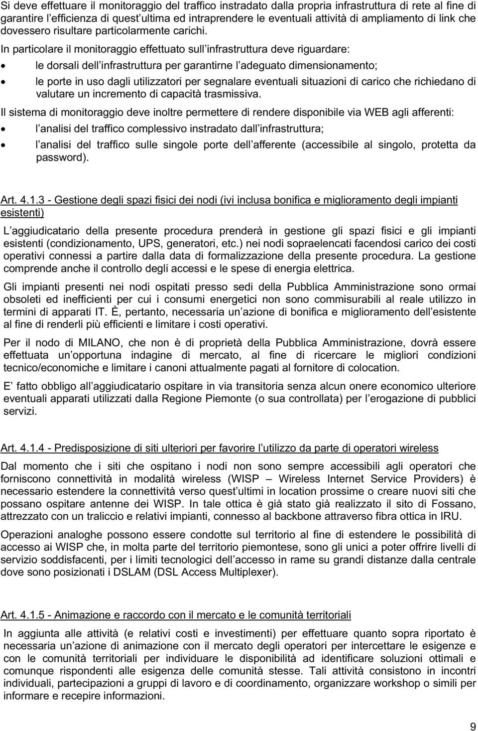 In particolare il monitoraggio effettuato sull infrastruttura deve riguardare: le dorsali dell infrastruttura per garantirne l adeguato dimensionamento; le porte in uso dagli utilizzatori per