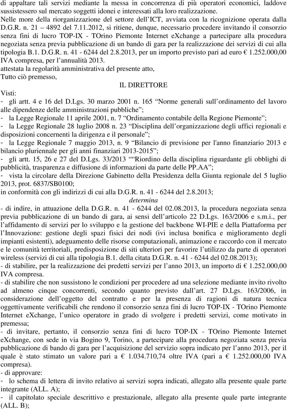 2012, si ritiene, dunque, necessario procedere invitando il consorzio senza fini di lucro TOP-IX - TOrino Piemonte Internet exchange a partecipare alla procedura negoziata senza previa pubblicazione