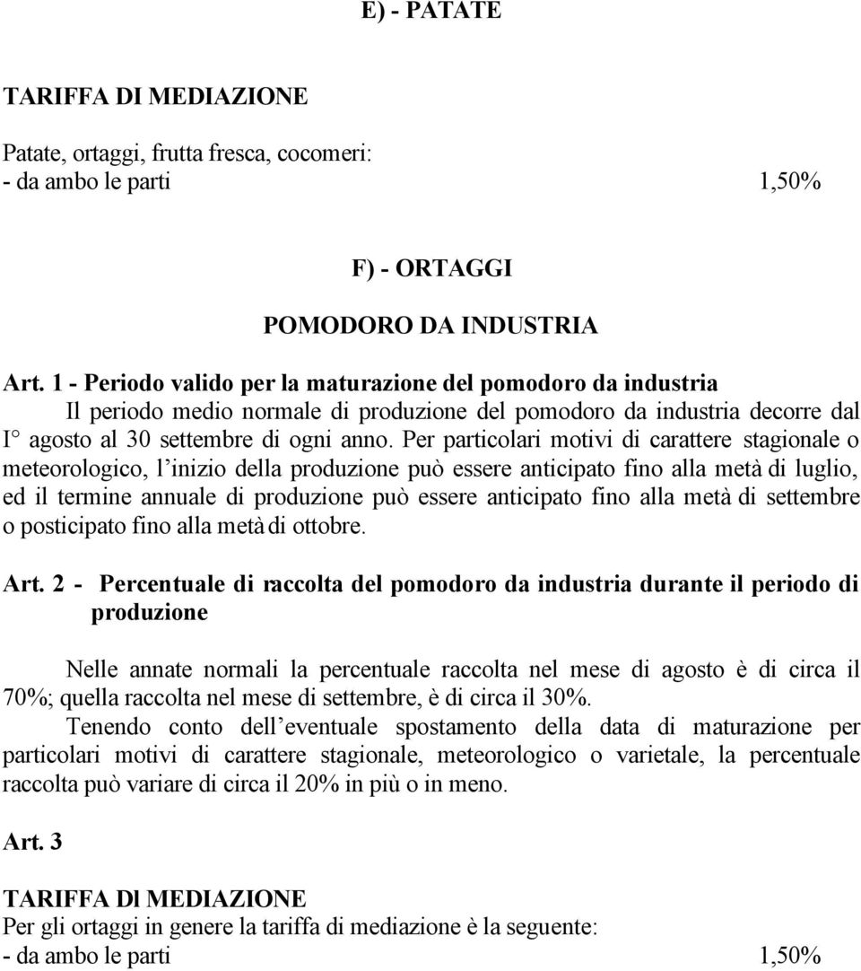 Per particolari motivi di carattere stagionale o meteorologico, l inizio della produzione può essere anticipato fino alla metà di luglio, ed il termine annuale di produzione può essere anticipato