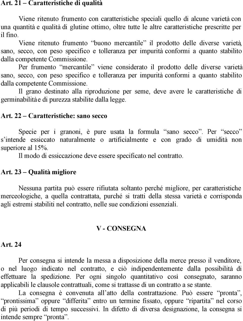 Viene ritenuto frumento buono mercantile il prodotto delle diverse varietà, sano, secco, con peso specifico e tolleranza per impurità conformi a quanto stabilito dalla competente Commissione.