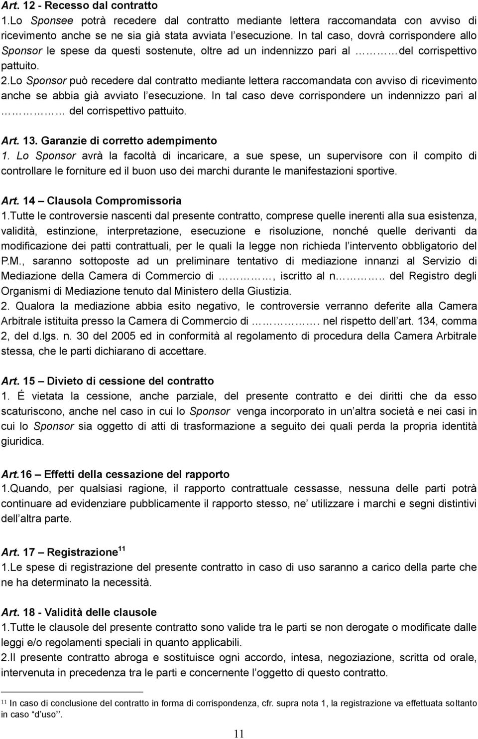 Lo Sponsor può recedere dal contratto mediante lettera raccomandata con avviso di ricevimento anche se abbia già avviato l esecuzione.