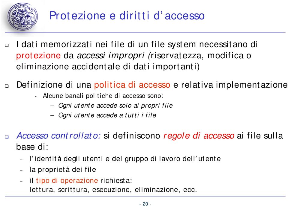 Ogni utente accede solo ai propri file Ogni utente accede a tutti i file Accesso controllato: si definiscono regole di accesso ai file sulla base di: l