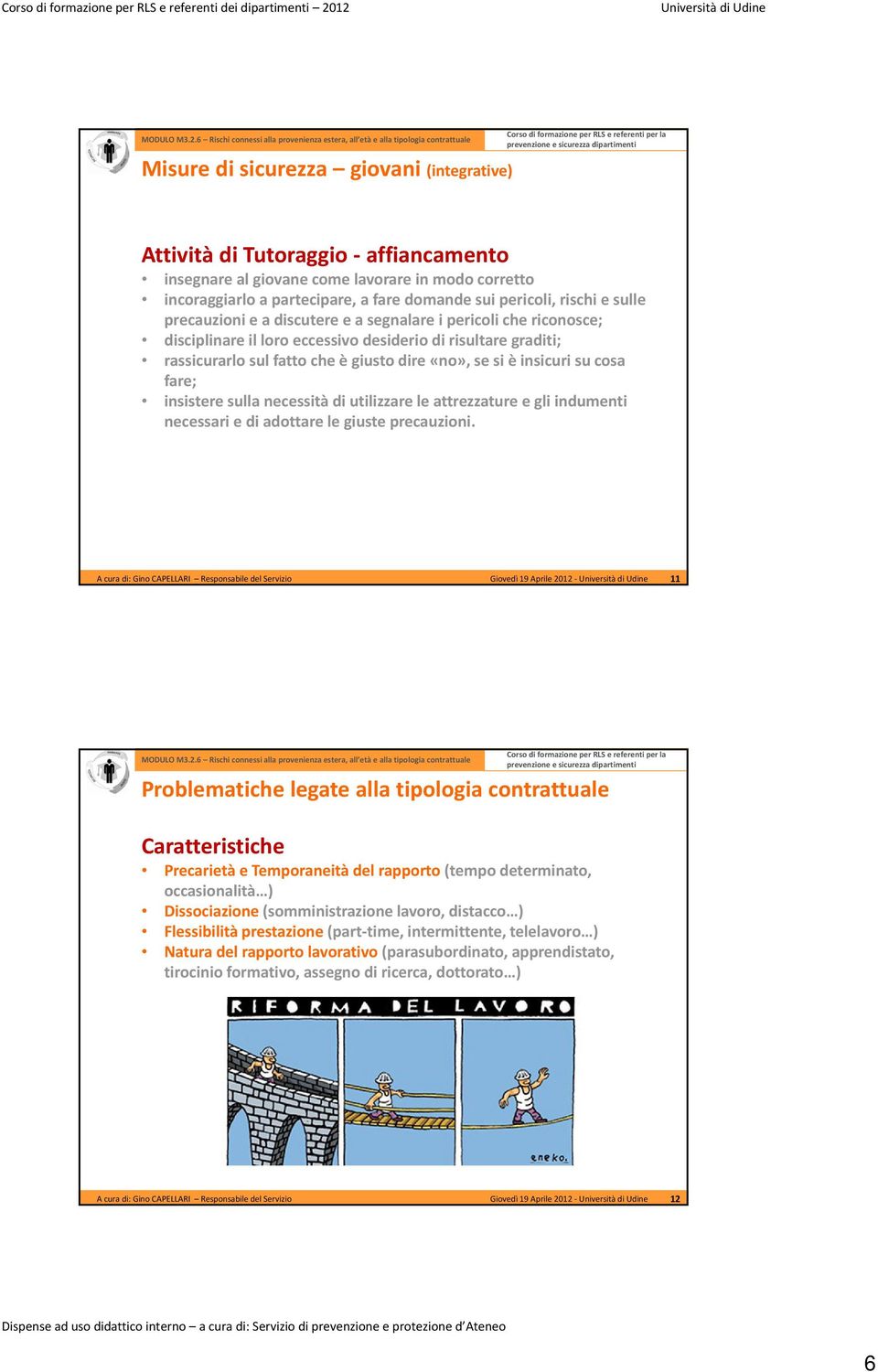 su cosa fare; insistere sulla necessità di utilizzare le attrezzature e gli indumenti necessari e di adottare le giuste precauzioni.