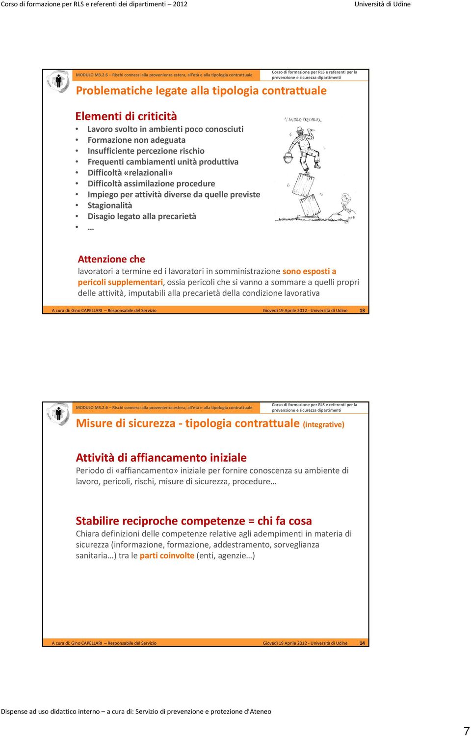 ed i lavoratori in somministrazione sono esposti a pericoli supplementari, ossia pericoli che si vanno a sommare a quelli propri delle attività, imputabili alla precarietà della condizione lavorativa